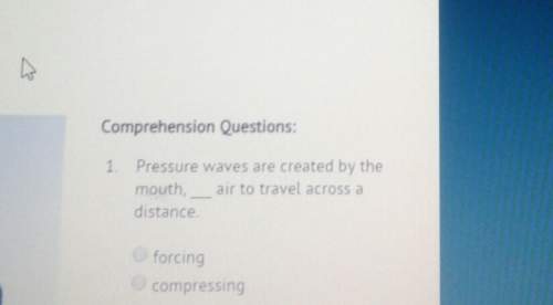 Pressure waves are created by the to travel across a distance.a.forcingb.compressing