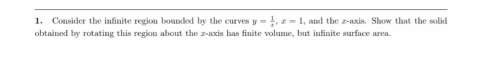 Consider the infinite region bounded by the curves y=1/x, x=1, and the x-axis. show that the solid o