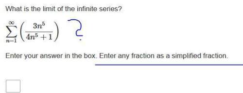 What is the limit of the infinite series? ∞∑ ( 3n^5/4n^5+1)n=1