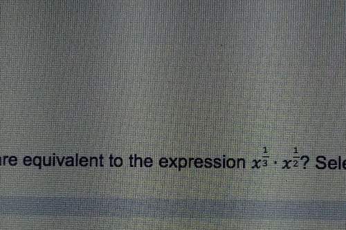 Which of the following is equivalent to the expression x^1/3*x^1/2 ?