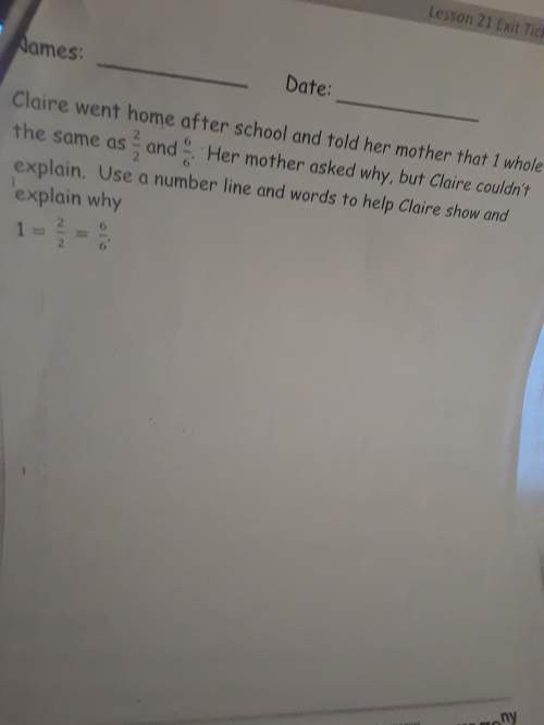 Claire went home after school and told her mother that 1 whole is the same as 2/2 and 6/6. her mothe
