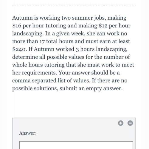Autumn is working two summer jobs making $16 per hour tutoring and making $12 per hour landscaping.i