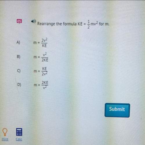 Me i will mark !  rearrange the formula ke =1/2 mv^2 solve for m