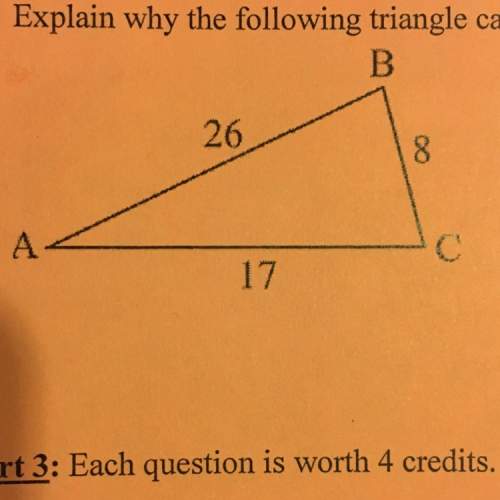 Explain why the following triangle cannot exist. note that no angle measure are known.