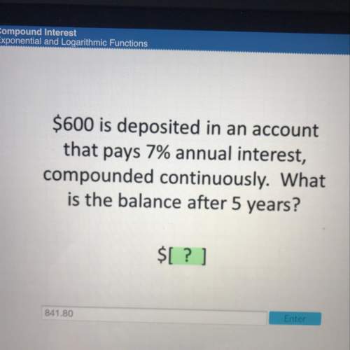 $600 is deposited in an account that pays 7% annual interest, compounded continuously. what is the b