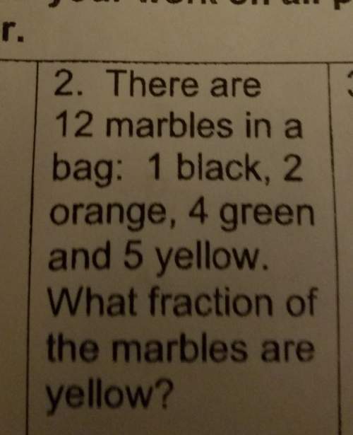 There are 12 marbles in a bag 1 black to orange for green and 5 yellow what fraction of the marbles