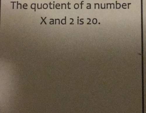 The quotient of a number x and 2 is 20