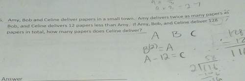 Amy, bob and celine deliver papers in a small town. amy delivers twice as many papers as bob, and ce