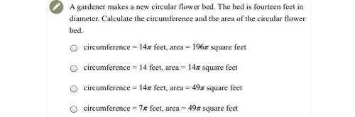 Agardener makes a new circular flower bed. the bed is fourteen feet in diameter. calculate the circu