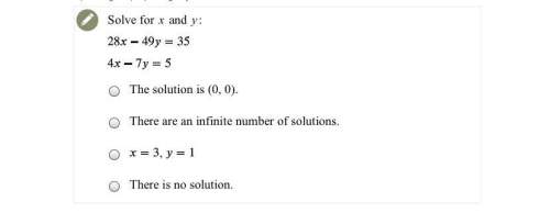 solve for x and y:  28x-49y=35 4x-7y=5 a.the solution is (0, 0). b.th