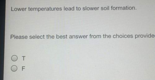 Lower temperatures lead to slower soil formation. select the best answer from the choices pro