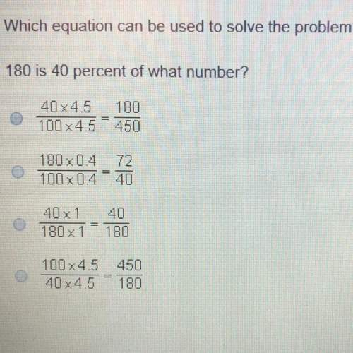 Which equation can be used to solve the problem?  180 is 40 percent of what number?  40x
