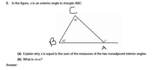 In the figure, x is an exterior angle to triangle abc. (a) explain why x is equal to the sum of the