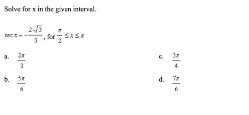 Solve for x in the given interval. sec x= -2√3/3, for π/2 ≤x≤π