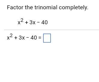 Factor the trinomial completely x^2+3x-40=□