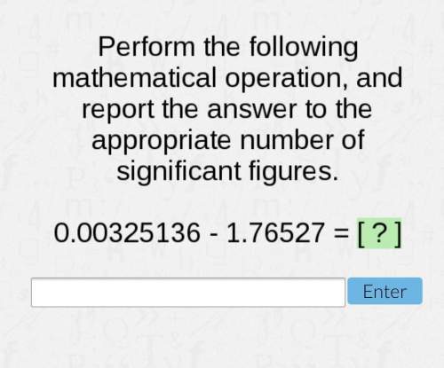 Perform the following mathematical operation, and report the answer to the appropriate number of sig
