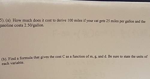 ). (a) how much does it cost to derive 100 miles if your cat gets 25 miles per gallon and thea