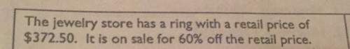 The jewelry store has a ring with a retail price of $372.50. it is on sale for 60% off the retail pr