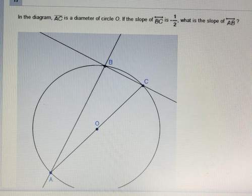 In the diagram ac is a diameter of circle o if the slope of bc is -1/2 what is the slope of a b