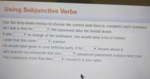Using subjunctive verbsuse the drop-down menus to choose the correct verb form to complete eac