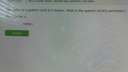 Hi can someone me with this problem ?  the radius of a quarter circle is 5 meters. wha