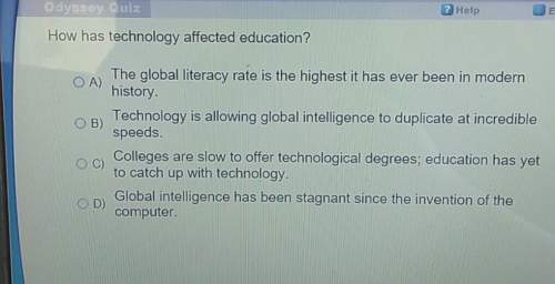 how has technology affected education? o a) the global literacy rate is the highest it h