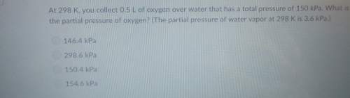 At 298 k, you collect 0.5 l of oxygen over water that has a total pressure of 150 kpa. what is the p