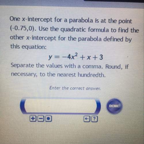 One x-intercept for a parabola is at the point (-0.75,0). use the quadratic formula to find the x-in
