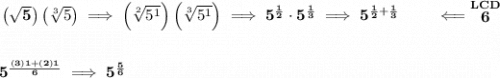 \bf \left( \sqrt{5} \right)\left( \sqrt[3]{5} \right)\implies \left( \sqrt[2]{5^1} \right)\left( \sqrt[3]{5^1} \right)\implies 5^{\frac{1}{2}}\cdot 5^{\frac{1}{3}}\implies 5^{\frac{1}{2}+\frac{1}{3}}\qquad \impliedby \stackrel{LCD}{6} \\\\\\ 5^{\frac{(3)1+(2)1}{6}}\implies 5^{\frac{5}{6}}