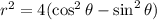 {r}^{2}  = 4 ({   \cos^{2}\theta } -   \sin^{2}\theta)