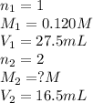 n_1=1\\M_1=0.120M\\V_1=27.5mL\\n_2=2\\M_2=?M\\V_2=16.5mL