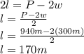 2l=P-2w\\l=\frac{P-2w}{2}\\l=\frac{940m-2(300m)}{2}\\l=170m