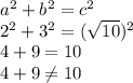 a^2+b^2=c^2\\2^2+3^2=(\sqrt{10} )^{2} \\4+9=10\\4+9\neq 10\\