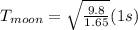 T_{moon} = \sqrt{\frac{9.8}{1.65}}(1s)