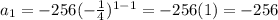a_1=-256(-\frac{1}{4})^{1-1}=-256(1)=-256