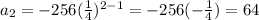 a_2=-256(\frac{1}{4})^{2-1}=-256(-\frac{1}{4})=64