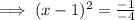 \implies (x-1)^2=\frac{-1}{-4}