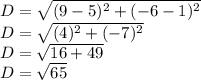 D=\sqrt{(9-5)^{2} +(-6-1)^{2}}\\D=\sqrt{(4)^{2} +(-7)^{2}}\\D=\sqrt{16+49}\\D=\sqrt{65}\\
