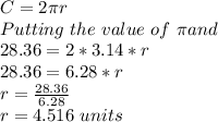C=2\pi r\\Putting\ the\ value\ of\ \pi and \C\\28.36 = 2 * 3.14 *r\\28.36=6.28* r\\r=\frac{28.36}{6.28}\\ r=4.516\ units