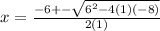 x = \frac{-6 +- \sqrt{6^{2}-4(1)(-8) } }{2(1)}