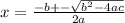 x = \frac {-b + - \sqrt{b^2 - 4ac} }{2a}