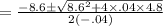 =\frac{-8.6\pm \sqrt{8.6^{2}+4\times .04\times 4.8}}{2(-.04)}