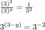 \frac{ {(3)}^{3} }{ {(3)}^{y} } =  \frac{1}{ {3}^{2} }  \\  \\  {3}^{(3 - y)}   =   {3}^{ - 2}