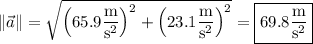 \|\vec a\|=\sqrt{\left(65.9\dfrac{\rm m}{\mathrm s^2}\right)^2+\left(23.1\dfrac{\rm m}{\mathrm s^2}\right)^2}=\boxed{69.8\dfrac{\rm m}{\mathrm s^2}}