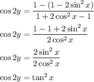 \cos 2y=\dfrac{1-(1-2\sin ^2x)}{1+2\cos ^2x-1}\\\\\cos 2y=\dfrac{1-1+2\sin ^2x}{2\cos ^2x}\\\\\cos 2y=\dfrac{2\sin ^2x}{2\cos ^2x}\\\\\cos 2y=\tan ^2x