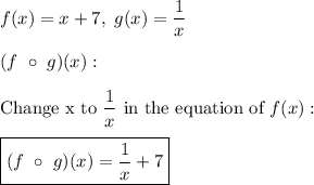 f(x)=x+7,\ g(x)=\dfrac{1}{x}\\\\(f\ \circ\ g)(x):\\\\\text{Change x to} \ \dfrac{1}{x}\ \text{in the equation of } f(x):\\\\\boxed{(f\ \circ\ g)(x)=\dfrac{1}{x}+7}