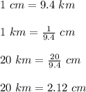 1\ cm=9.4\ km\\\\1\ km=\frac{1}{9.4}\ cm\\\\20\ km=\frac{20}{9.4}\ cm\\\\20\ km=2.12\ cm