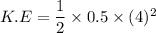 K.E=\dfrac{1}{2}\times0.5\times(4)^2