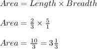 Area=Length\times Breadth\\\\Area=\frac{2}{3}\times \frac{5}{1}\\\\Area=\frac{10}{3}=3\frac{1}{3}