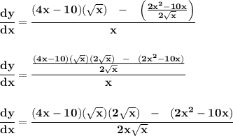 \bf\cfrac{dy}{dx}=\cfrac{(4x-10)(\sqrt{x})~~-~~\left( \frac{2x^2-10x}{2\sqrt{x}} \right)}{x} \\\\\\ \cfrac{dy}{dx}=\cfrac{ \frac{(4x-10)(\sqrt{x})(2\sqrt{x})~~-~~(2x^2-10x)}{2\sqrt{x}}}{x} \\\\\\ \cfrac{dy}{dx}=\cfrac{(4x-10)(\sqrt{x})(2\sqrt{x})~~-~~(2x^2-10x)}{2x\sqrt{x}}
